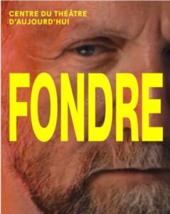 Affiche de la pièce Fondre présentée au Centre du Théâtre d’Aujourd’hui à Montréal