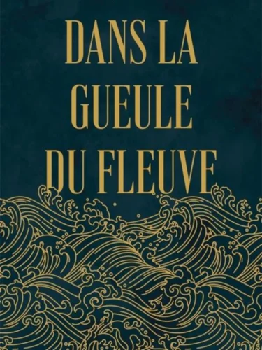 Dans la gueule du fleuve : une fresque historique québécoise