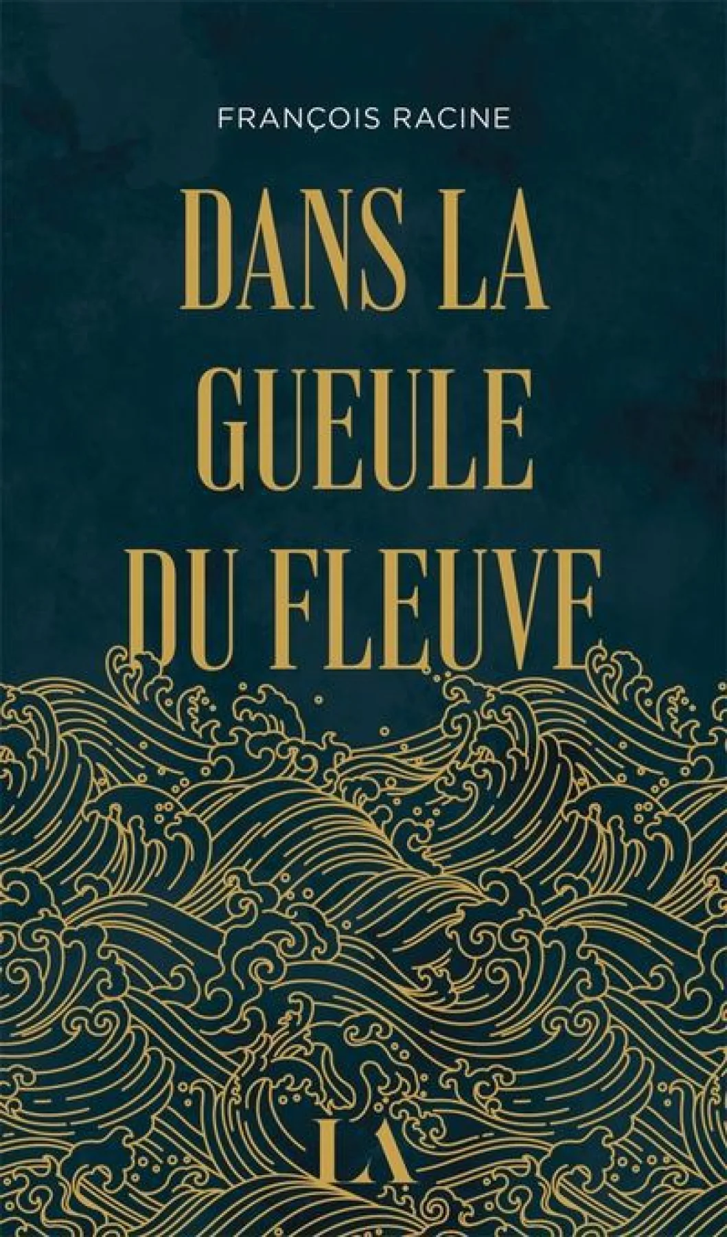 Dans la gueule du fleuve - François Racine