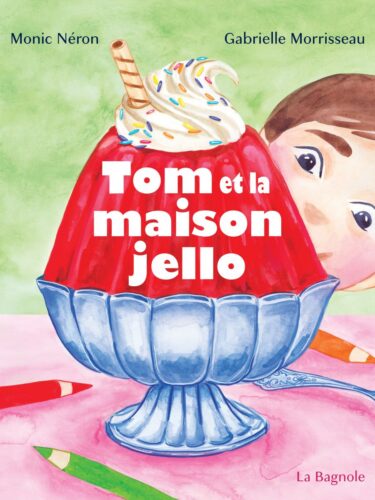 Tom et la maison jello : le premier livre jeunesse de Monic Néron